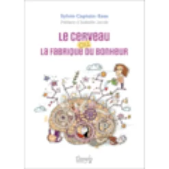 Le cerveau ou la fabrique du bonheur